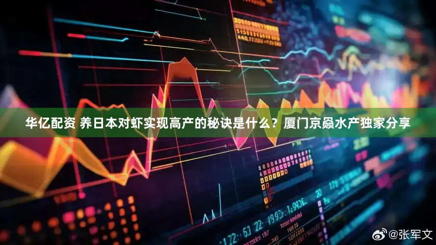华亿配资 养日本对虾实现高产的秘诀是什么？厦门京赑水产独家分享